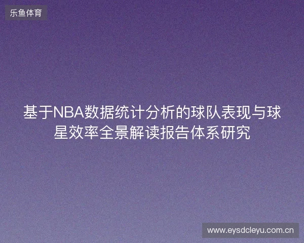 基于NBA数据统计分析的球队表现与球星效率全景解读报告体系研究