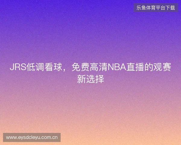 JRS低调看球，免费高清NBA直播的观赛新选择