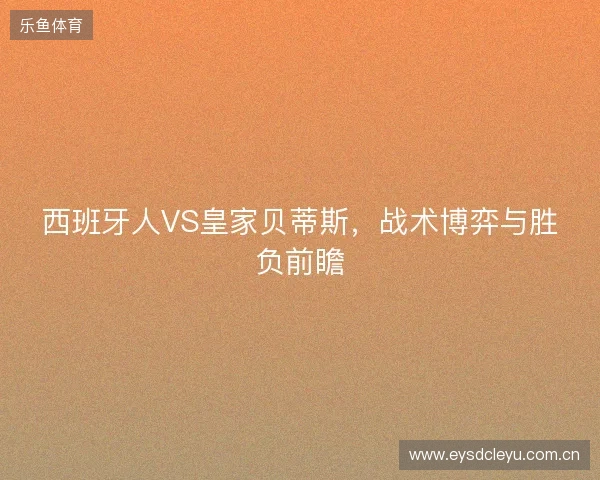 西班牙人VS皇家贝蒂斯，战术博弈与胜负前瞻